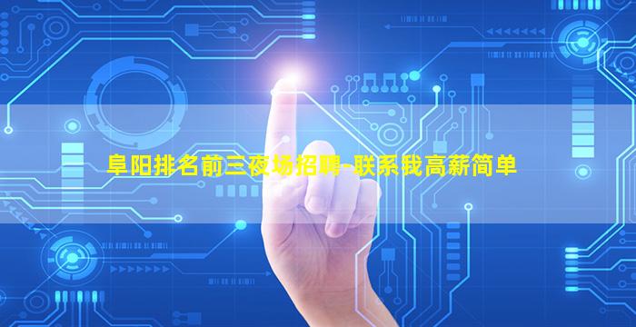 阜阳排名前三夜场招聘-联系我高薪简单